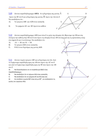 Α Λυκείου -
5.09 Δίνε
τέμνει την Β
Να αποδείξε
A) Τα τ
B) Τα
 
5.10 Δίνε
συνέχεια την
στα σημεία Κ
A) 
B) Το τ
Γ) Η Κ
 
 
 
5.11 Δίνε
το Δ φέρνου
και από το Ε
στο Ζ.
Α)   Να δ
παραλληλόγρ
Β)   Να α
Γ)   Να α
Δ)   Αν επ
γωνίες του τρ
 
Γεωμετρία
εται παραλλη
ΒΓ στο Ε και
εται ότι :
τρίγωνα ΑΒΕ
α τμήματα ΑΕ
εται παραλλη
ν κάθετη στη
Κ και Λ αντί
  και 
τρίγωνο ΚΒΛ
ΚΛ είναι διχο
εται τυχαίο τ
υμε παράλληλ
Ε φέρνουμε π
δικαιολογήσετ
ραμμο. 
αποδείξετε ότ
αποδείξετε ότ
πιπλέον η γων
ριγώνου ΑΕΔ. 
ηλόγραμμο Α
η διχοτόμος
Ε και ΑΖΒ εί
Ε και ΒΖ τέμ
ηλόγραμμο Α
ην ΕΒ στο Ε π
ίστοιχα. Να α
  
Λ είναι ισοσκ
οτόμος της γω
τρίγωνο ΑΒΓ
λη προς την
παράλληλη π
τε οτι το τετρά
ι το τρίγωνο Α
ι τα τμήματα 
νία ΒΑΓ είναι 
 
ΑΒΓΔ Αν η
της γωνίας
ίναι ισοσκελή
μνονται κάθ
ΑΒΓΔ και έστ
που τέμνει τις
αποδείξετε ότ
κελές
ωνίας ΔΚΒ.
Γ και η διχοτό
ΑΒ που τέμν
προς την ΒΓ π
άπλευρο ΒΔΕΖ
ΑΕΔ είναι ισοσ
ΑΕ και ΒΖ είνα
ίση με 860
 , ν
η διχοτόμος τ
 τέμνει την
ή
θετα
τω Ε το μέσο
ς πλευρές ΓΔ
τι:
όμος του ΑΔ
νει την ΑΓ στ
που τέμνει τη
Ζ είναι 
σκελές  
αι ίσα 
να υπολογίσετ
της γωνίας 
ν ΑΔ στο Ζ
Δ
Ζ
ο της πλευράς
Δ και ΑΒ του
Δ. Από
το Ε
ην ΑΒ
τε τις 
 A
Δ
ς ΑΔ. Φέρνου
παρ/μου (ή
Λ
Κ
E
A
∆
υμε την ΕΒ κ
ή τις προεκτά
A
17
B
Γ
Ε
και στη
άσεις τους)
Γ
B
7
B
 