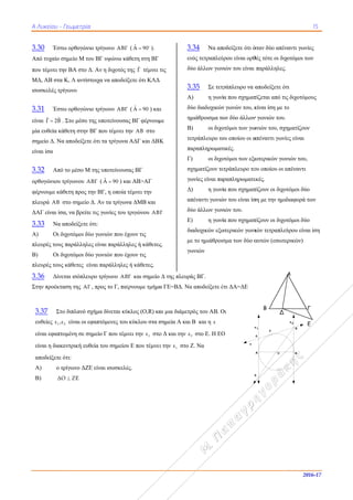 ΑΑ Λυκείου - Γ
3.30 Έστω
Από τυχαίο σ
που τέμνει τη
ΜΔ, ΑΒ στα
ισοσκελές τρί
3.31 Έστω
είναι ˆ ˆΓ 2Β .
μία ευθεία κά
σημείο Δ. Να
είναι ίσα
3.32 Από
ορθογώνιου τ
φέρνουμε κάθ
πλευρά ΑΒ σ
ΔΑΓ είναι ίσα
3.33 Να α
Α) Οι δι
πλευρές τους
Β) Οι δι
πλευρές τους
3.36 Δίνετ
Στην προέκτα
3.37 Στο
ευθείες 1ε ,ε
είναι εφαπτο
είναι η διακε
αποδείξετε ό
Α) ο τρ
Β) ΔΟ
Γεωμετρία
ω ορθογώνιο τ
σημείο Μ του Β
ην ΒΑ στο Δ. Α
Κ, Λ αντίστοι
ίγωνο
ω ορθογώνιο τ
Στο μέσο της
άθετη στην ΒΓ
α αποδείξετε ό
το μέσο Μ τη
τρίγωνου ΑΒΓ
θετη προς την
στο σημείο Δ.
α, να βρείτε τι
αποδείξετε ότι
ιχοτόμοι δύο γ
παράλληλες ε
ιχοτόμοι δύο γ
κάθετες είνα
ται ισόπλευρο
αση της ΑΓ , π
ο διπλανό σχή
2 είναι οι εφα
ομένη σε σημε
εντρική ευθεία
ότι:
ρίγωνο ΔΖΕ ε
Ο ΖΕ
τρίγωνο ΑΒΓ
ΒΓ υψώνω κά
Αν η διχοτός τ
ιχα να αποδεί
τρίγωνο ΑΒΓ
ς υποτείνουσα
Γ που τέμνει τ
ότι τα τρίγωνα
ης υποτείνουσ
Γ ( ˆA 90 ) κα
ν ΒΓ, η οποία
Αν τα τρίγων
ις γωνίες του τ
ι:
γωνιών που έχ
είναι παράλλη
γωνιών που έχ
αι παράλληλες
ο τρίγωνο ΑΒ
προς το Γ, παί
ήμα δίνεται κύ
απτόμενες του
είο Γ που τέμν
α του σημείου
είναι ισοσκελέ
( ˆΑ 90 
).
άθετη στη ΒΓ
της ˆΓ τέμνει
ξετε ότι ΚΛΔ
( ˆA 90 ) κα
ας ΒΓ φέρνουμ
ην ΑΒ στο
α ΑΔΓ και ΔΒΚ
σας ΒΓ
αι ΑΒ>ΑΓ
τέμνει την
να ΔΜΒ και
τριγώνου ΑΒ
χουν τις
ηλες ή κάθετες
χουν τις
ς ή κάθετες.
ΒΓ και σημείο
ίρνουμε τμήμα
κλος (Ο,R) κα
κύκλου στα σ
νει την 1ε στο
υ Ε που τέμνει
ές.
τις
Δ
αι
με
Κ
Γ
ς.
3.
εν
δύ
3.
Α
δύ
ημ
Β)
τε
πα
Γ)
σχ
γω
Δ)
απ
δύ
Ε)
δι
με
γω
ο Δ της πλευρά
α ΓΕ=ΒΔ. Να
αι μια διάμετρ
σημεία Α και
ο Δ και την 2ε
ι την 1ε στο Ζ
.34 Να απ
νός τετραπλεύ
ύο άλλων γων
.35 Σε τετρ
Α) η γωνί
ύο διαδοχικών
μιάθροισμα τω
) οι διχο
ετράπλευρο το
αραπληρωματ
) οι διχο
χηματίζουν τε
ωνίες είναι πα
) η γωνί
πέναντι γωνιώ
ύο άλλων γων
) η γωνί
ιαδοχικών εξω
ε το ημιάθροισ
ωνιών
άς ΒΓ.
α αποδείξετε ό
ρός του ΑΒ. Ο
Β και η ε
2 στο Ε. Η ΕΟ
Ζ. Να
οδείξετε ότι ό
ύρου είναι ορθ
ιών του είναι
ράπλευρο να α
ία που σχηματ
ν γωνών του, ε
ων δύο άλλων
οτόμοι των γω
ου οποίου οι α
τικές.
οτόμοι των εξω
ετράπλευρο το
ραπληρωματι
ία που σχηματ
ών του είναι ίσ
ιών του.
ία που σχηματ
ωτερικών γωνι
σμα των δύο α
ότι ΔΑ=ΔΕ
Οι
Ο
ε
ε
Ζ
Β
Δ
όταν δύο απέν
θές τότε οι διχ
παράλληλες.
αποδείξετε ότ
τίζεται από τις
είναι ίση με το
ν γωνιών του.
ωνιών του, σχη
απέναντι γωνίε
ωτερικών γων
ου οποίου οι α
ικές.
τίζουν οι διχοτ
ση με την ημιδ
τίζουν οι διχοτ
ιών τετραπλεύ
αυτών (εσωτε
ε1
OA
Γ
Δ
Ζ
15
2016-1
Α
Γ
Ε
αντι γωνίες
χοτόμοι των
τι
ς διχοτόμους
ο
ηματίζουν
ες είναι
νιών του,
απέναντι
τόμοι δύο
διαφορά των
τόμοι δύο
ύρου είναι ίση
ρικών)
ε2
B
Ε
7
η
 