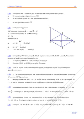 ΑΑ Λυκείου - Γ
4.50 Σε τε
Α. Να υ
Β. Να δ
Γ. Να υ
4.51 Στο π
ΑΒΓ ορθογώ
τα Δ και Ε εί
ΔΖ = ΕΔ.
Να αποδείξετ
Α. ΑΕ =
Β. ΕΖ //
Γ. ΑΕΒ
4.52 Σε τε
διαγωνίων ΑΓ
Α) Τα τ
Β) Οι ευ
4.53 Δείξτ
σχηματίζουν τ
4.54 Α)
ΑΓ τριγώνου
Β) Θεω
ΓΕ , ΒΖ και
4.55 Δίνετ
1
ΔΖ ΓΔ
3
 , α
4.56 Δίνετ
ΓΔ ΑΕ ΑΒ 
4.57 Σε τρ
Γεωμετρία
ετράγωνο ΑΒ
υπολογίσετε τι
δείξετε ότι το τ
υπολογίσετε τη
παρακάτω σχή
ώνιο τρίγωνο μ
ίναι τα μέσα τ
τε ότι :
=ΕΖ =
2

/ ΑΓ Μονά
ΒΖ είναι ρόμβο
ετράπλευρο Α
Γ και ΒΔ αντί
ετράπλευρα Ε
υθείες ΕΗ, ΖΘ
τε ότι τα μέσα
τετράγωνο.
Να αποδείξε
υ ΑΒΓ διχοτο
ρούμε τετράπ
ΔΕ αντίστοιχ
ται παραλληλ
αντίστοιχα. Αν
ται ισόπλευρο
Β . Αν Ζ το σ
ρίγωνο ΑΒΓ
ΓΔ κατασκευ
ις γωνίες του
τρίγωνο ΒΕΖ
ην γωνία


ήμα είναι:
με ˆ = 1∟ κ
των ΒΓ και ΑΒ
Μονάδες 9
άδες 9
ος Μονά
ΑΒΓΔ ονομάζο
ίστοιχα. Να απ
ΕΚΗΛ και ΖΚ
Θ και ΚΛ διέρ
α των πλευρών
τε ότι η διάμε
ομούνται.
πλευρο ΑΒΓΔ
χα, να αποδείξ
λόγραμμο ΑΒ
ν Η το σημείο
ο τρίγωνο ΑΒ
σημείο τομής τ
είναι  B 2Γ 
άζουμε τα ισό
τριγώνου ΑΔΕ
είναι ορθογώ


και ˆ = 30ο
,
Β αντίστοιχα,
άδες 7
ουμε Ε, Ζ, Η,
ποδείξετε ότι
ΚΘΛ είναι παρ
ρχονται από το
ν ορθογωνίου
εσος ΑΜ και
. Αν Ε, Ζ τα
ξετε ότι το τετ
ΓΔ και στις π
ο τομής των ευ
ΒΓ και στι ημι
των ευθειών Α
ο
90 . Αν ΑΔ
όπλευρα ΑΒΕ
Ε
ώνιο και ισοσκ
Θ τα μέσα τω
:
ραλληλόγραμμ
ο ίδιο σημείο.
υ σχηματίζουν
το ευθύγραμμ
α μέσα των ΑΒ
τράπλευρο ΚΛ
πλευρές του Α
ευθειών ΑΔ κ
ιευθείες ΒΓ , Γ
ΑΒ και ΔΕ ν
το ύψος του Α
Ε εσωτερικά κα
κελές,
ων πλευρών Α
μα.
ν ρόμβο, ενώ τ
μο τμήμα ΔΕ
Β , ΓΔ αντίστο
ΛΜΝ είναι π
ΑΒ , ΓΔ τα ση
και ΕΖ να απ
ΓΑ τα σημεία
να αποδειχθεί
ΑΒΓκαι Μ το
Γ
Α
αι ΒΓΖ εξωτε
ΑΒ, ΒΓ, ΓΔ, ΔΑ
τα μέσα πλευρ
που ενώνει τ
οιχα και Κ, Λ
παραλληλόγρα
ημεία Ε, Ζ ετ
οδειχθεί ότι Δ
Δ, Ε αντίστο
ότι ΑΒ 3ΑΖ
μέσο της ΒΓ
Δ
ερικά.
Α και Κ, Λ τα
ρών τετραγών
τα μέσα των π
Λ, Μ, Ν τα μέσ
αμμο.
τσι ώστε ΒΕ 
ΔΑ ΔΗ και
οιχα ετσι ώστε
Ζ .
, δείξτε ότι Α
Ζ
Ε
Δ
25
2016-1
α μέσα των
νου
πλευρών ΑΒ ,
σα των ΑΖ ,
1
ΑΒ
3
και
ΖΗ ΖΕ .
ε
ΑΒ=2ΜΔ
B
7
 