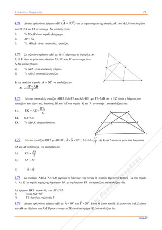 ΑΑ Λυκείου - Γ
4.74 Δίνετ
των ΒΓ,ΒΔ κ
Α. Το Μ
Β. ΑΡ =
Γ. Το Μ
4.75 Σε ο
Ζ, Η, Ε, είναι
Α. Να αποδει
α) Tο Α
β) Tο Δ
Β. Αν επιπλέο
 A
4.76 Δίνε
τραπεζίου πο
Γ1. 
Γ2. ΚΛ=
Γ3. Το Α
4.77 Δίνε
ΒΔ και ΑΓ αν
Α) ΚΛ
Β) ΒΛ 
Γ) Β
4.78 Σε τρ
Λ. Αν Κ το
Α) τρίγωνο Β
Β) γων
Γ) ΓΚ
4.79 Δίνετ
του ΑΒ και Η
Γεωμετρία
ται ορθογώνιο
αι ΓΔ αντίστο
ΜΝΔΡ είναι πα
= ΡΔ
ΜΝΑΡ είναι
οξυγώνιο τρίγω
ι τα μέσα των
ιχθεί ότι
ΑΖΔ είναι ισο
ΔΕΗΖ ισοσκε
ον η γωνία 
2
 .
εται ισοσκελέ
ου τέμνει τις δ
6

  
=ΑΒ.
ΑΒΛΚ είναι ο
εται τραπέζιο
ντίστοιχα , να
AB
=
2
ΔΓ
3Γ
ραπέζιο ΑΒΓ
σημείο τομής
ΒΚΖ ισοσκελ
νία ΛΚΓ=900
Κ διχοτόμος της
ται ορθογώνιο
Η μέσον του Α
ο τρίγωνο ΑΒ
οιχα . Να αποδ
αραλληλόγρα
ισοσκελές τ
ωνο ΑΒΓ με
πλευρών ΑΒ,
οσκελές τρίγω
ελές τραπέζιο.
0
60 να απ
ές τραπέζιο Α
διαγώνιες ΒΔ

ορθογώνιο
ΑΒΓΔ με ΑΒ
αποδείξετε ότ
ΓΔ (AB//ΓΔ) φ
ς της διχοτόμο
λές και ΛΓ=2
ς γωνίας Γ
ο τρίγωνο ΑΒ
ΑΜ. Προεκτείν
ΒΓ  0
( 90A 
δείξετε ότι:
αμμο.
τραπέζιο.

 φέρνου
, ΒΓ, και ΑΓ α
νο.
ποδείξετε ότι
ΑΒΓΔ (ΑΒ//ΓΔ
και ΑΓ στα σ
Β//ΔΓ ,  A Δ
τι
φέρουμε τη διχ
ου ΒΛ με τη
2ΒΖ
ΒΓ με o
90Α 

νουμε το ΖΕ κ
0
) και Δ τυχα
υμε το ύψος B
αντίστοιχα, τό
Δ και ΑΔ=ΒΓ
σημεία Κ και
ο
90 , ΑΒ=Α
χοτόμο της γω
διάμεσο ΕΖ
o
και 30Γ 

κατά ίσο τμήμ
αίο σημείο της
BΔ. Αν
ότε
Γ) , με ΓΔ=3Α
ι Λ αντίστοιχ
ΑΔ=
ΔΓ
2
.Αν
ωνίας Β , η ο
του τραπεζίο
o
. Έστω Μ μέ
μα ΕΚ. Να απο
Δ
Ε
ς πλευράς ΑΓ.
ΑΒ. Αν η ΕΖ
χα , να αποδε
Κ και Λ είναι
ποία τέμνει τη
υ, να αποδείξ
έσον του ΒΓ,
οδείξετε ότι:
Α
Κ
. Αν Μ,Ρ,Ν εί
Ζ είναι η διάμε
είξετε ότι :
αι τα μέσα των
ην πλευρά ΓΔ
ξετε ότι:
Ε μέσον του Β
Β
Λ
29
2016-1
ίναι τα μέσα
εσος του
ν διαγωνίων
Δ στο σημείο
ΒΜ, Ζ μέσον
Γ
Ζ
7
Γ
 
