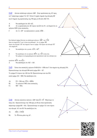 8
http://users.s
2.42 Δίνετ
το Γ παίρνουμ
και Ζ σημείο
Α Να
Β Αν
τρίγωνο ΗΖΕ
Γ Αν
Στο διπλανό σχ
όπου τα σημεία
τέμνει την πλευ
στο σημείο Η
Α Να
Β Να
Γ Να
τριγώνων 

Δ Να
2.43 Έστω
Προεκτείνουμ
Το τμήμα ΓΔ
κατά τμήμα Α
Α) ΓΕ
Β) Το
Γ) ΜΓ
2.44 Δίνετ
ύψος  . Πρ
παίρνουμε τμ
την πλευρά 
Α) 
Β) Το 
sch.gr/mipapa
ται ισόπλευρο
με τμήμα ΓΔ=
της προέκτασ
α αποδειχτεί ό
ν η προέκταση
Ε είναι ισοσκελ
ν ˆ 20   να υ
χήμα δίνονται τ
α Β, Γ και Δ είν
υρά  στο ση
.
α αποδείξετε ότι
α αποδείξετε ότι
α γράψετε τα συ
 και 

.
α αποδείξετε ό
ω ένα ισοσκελ
με την πλευρά
τέμνει την Α
ΑΕ = ΒΜ. Να
Ε = ΜΔ και 
τρίγωνο ΓΜΕ
Γ = ΜΔ.
ται οξυγώνιο
ροεκτείνουμε τ
μήμα   
 στο Μ. Να
2  
 είναι μέσο τ
agr
ο τρίγωνο ΑΒ
=ΑΓ. Έστω Ε
σης της ΓΒ πρ
τι ΔΕ=ΑΖ .
η του ΔΕ τέμν
λές.
υπολογιστεί η
τα ισόπλευρα τρ
ναι συνευθειακά
ημείο Ζ και το τ
ι η γωνία 
ι τα τρίγωνα 
υμπεράσματα πο
ότι    .
λές τρίγωνο Ο
ά ΟΒ κατά τμή
Β στο Μ. Προ
αποδείξετε ότ
ˆ ˆ  
Ε είναι ισοσκε
τρίγωνο 
την ΑΒ προς τ
. Προεκτείνο
α αποδείξετε ό
της  .
Γ . Στην προέ
τυχαίο σημείο
ος το Β ώστε
ει τηνΑΖ στο
η γωνία ˆ
ρίγωνα 

κ
ά . Αν το τμήμα
τμήμα  τέμν
0
60 .


και 

ου προκύπτουν
.
ΟΑΒ (ΟΑ = ΟΒ
ήμα ΒΔ = ΑΓ
οεκτείνουμε κ
τι:
ελές
 όπου  2  
το Β και στην
υμε το τμήμα
ότι:
έκταση της ΑΓ
ο της πλευράς
ΒΖ=ΓΕ.
Η , να δειχτεί
.
και 

α 
νει την πλευρά
είναι ίσα .
ν από την ισότητ
Β) και Γ ένα σ
Γ.
και την ΒΑ
 . Φέρνουμε τ
ν προέκταση
α  που τέμν
B
Ε
Γ προς
ς ΒΓ
ί ότι το

τα των
σημείο της πλ
το
νει
E
B
Α
A
Γ
λευράς ΟΑ.
A
Δ
Ζ
Α
Γ
O
Μ
ΤΡΙΓΩΝΑ
Η
Ε
Μ B
Γ
Δ
B
Δ
Γ
 