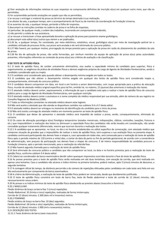 g) fizer anotação de informações relativas às suas respostas no comprovante definitivo de inscrição e(ou) em qualquer outro meio, que não os
permitidos;
h) for surpreendido portando anotações em papéis que não os permitidos;
i) se recusar a entregar o material da prova ao término do tempo destinado à sua realização;
j) se afastar da sala, a qualquer tempo, sem o acompanhamento de fiscal ou de membro da coordenação da Fundação Universa;
k) se ausentar da sala, a qualquer tempo, portando a folha de respostas;
l) descumprir as instruções contidas no caderno de prova e na folha de respostas;
m) perturbar, de qualquer modo, a ordem dos trabalhos, incorrendo em comportamento indevido;
n) não permitir a coleta de sua assinatura;
o) se recusar a transcrever a frase apresentada durante a aplicação da prova para posterior exame grafológico;
p) descumprir este edital e(ou) outros que vierem a ser publicados.
8.5.26 Se, a qualquer tempo, for constatado, por meio eletrônico, estatístico, visual, grafológico e(ou) por meio de investigação policial ter o
candidato utilizado de processo ilícito, sua prova será anulada e ele será eliminado do concurso público.
8.5.27 Não haverá, por qualquer motivo, prorrogação do tempo previsto para a aplicação da prova em razão do afastamento do candidato da sala
de prova.
8.5.28 No dia de aplicação da prova, não serão fornecidas, por nenhum membro da equipe de aplicação de prova e(ou) pelas autoridades
presentes, informações referentes ao conteúdo da prova e(ou) aos critérios de avaliação e de classificação.
9 DO TESTE DE APTIDÃO FÍSICA
9.1 O teste de aptidão física, de caráter unicamente eliminatório, visa avaliar a capacidade mínima do candidato para suportar, física e
organicamente, as exigências da prática de atividades físicas e demais exigências próprias do cargo de Agente de Atividades Penitenciárias, sendo o
candidato considerado apto ou inapto.
9.2 O candidato será considerado apto quando obtiver o desempenho mínimo exigido em todos os testes.
9.3 O candidato que não obtiver o desempenho mínimo exigido em qualquer dos testes de aptidão física será considerado inapto e,
consequentemente, eliminado do concurso público.
9.4 O candidato deverá comparecer em data, em local e em horário a serem determinados, com roupa apropriada para a prática de educação
física, munido de atestado médico original específico para tal fim, emitido há, no máximo, 15 (quinze) dias anteriores à realização dos testes.
9.5 O atestado médico deverá conter, expressamente, a informação de que o candidato está apto a realizar o teste de aptidão física do concurso
público para o cargo de Agente de Atividades Penitenciárias, sem qualquer restrição.
9.6 O atestado médico deverá conter a assinatura e o nome completo do médico responsável por sua emissão, além do número de seu registro no
Conselho Regional de Medicina (CRM).
9.7 Todas as informações constantes no atestado médico devem estar legíveis.
9.8 Não será aceito o atestado que não atenda os dispositivos contidos nos subitens 9.4 a 9.7 deste edital.
9.9 O atestado médico deverá ser entregue no momento da identificação do candidato para o início da prova.
9.10 Não será aceita a entrega do atestado médico em momento posterior ao teste de aptidão física.
9.11 O candidato que deixar de apresentar o atestado médico será impedido de realizar a prova, sendo, consequentemente, eliminado do
certame.
9.12 Os casos de alteração psicológica e(ou) fisiológica temporários (estados menstruais, indisposições, cãibras, contusões, luxações, fraturas e
etc.) que impossibilitem a realização dos testes ou diminuam a capacidade física dos candidatos não serão levados em consideração, não sendo
concedido qualquer tratamento diferenciado, mesmo que ocorram durante a realização dos testes.
9.12.1 A candidata que se apresentar, no local, no dia e no horário estabelecidos no edital específico de convocação, com atestado médico que
comprove situação de gravidez que a impossibilite de realizar o teste de aptidão física, terá suspensa a sua avaliação física na presente etapa. A
candidata continuará participando das demais fases e etapas e, caso aprovada em todas elas, será convocada para a realização do teste de aptidão
física após o período máximo de 120 (centro e vinte) dias, a contar da data do parto ou fim do período gestacional, de acordo com a conveniência
da administração, sem prejuízo da participação nas demais fases e etapas do concurso. É de inteira responsabilidade da candidata procurar a
Fundação Universa, após o período mencionado, para a realização da referida fase.
9.13 Não haverá segunda chamada para a realização do teste de aptidão física.
9.14 Será eliminado do concurso público o candidato que não comparecer ao local, na data e no horário previstos para a realização do teste de
aptidão física, conforme subitem 9.4 deste edital.
9.15 Caberá ao coordenador da banca examinadora decidir sobre quaisquer imprevistos ocorridos durante a fase do teste de aptidão física.
9.16 As provas previstas para o teste de aptidão física serão realizadas em até duas tentativas, com exceção da corrida, que será realizada em
apenas uma tentativa. Caso o candidato não alcance o índice mínimo na primeira tentativa, poderá realizar, após 5 (cinco) minutos de descanso, a
segunda tentativa.
9.17 A contagem oficial do tempo, da distância percorrida e do número de repetições efetuadas pelos candidatos em cada teste será feita em voz
alta exclusivamente por componente da banca examinadora.
9.18 A critério da Administração, a realização do teste de aptidão física poderá ser remarcada, desde que devidamente justificada.
9.19 O teste de aptidão física consistirá em teste de barra fixa, teste de flexão abdominal e teste de corrida de 12 (doze) minutos, não
necessariamente nessa ordem.
9.20 As provas e os índices mínimos do teste de aptidão física obedecerão ao previsto abaixo (masculino e feminino):
9.20.1 MASCULINO
Flexão dinâmica de braço na barra fixa: 5 (cinco) repetições;
Flexão Abdominal: 35 (trinta e cinco) repetições, realizadas de forma ininterrupta;
Corrida de 12 (doze) minutos: 2.300 (dois mil e trezentos) metros.
9.20.2 FEMININO
Flexão estática de braço na barra fixa: 10 (dez) segundos;
Flexão Abdominal: 28 (vinte e oito) repetições, realizadas de forma ininterrupta;
Corrida de 12 (doze) minutos: 1.900 (mil e novecentos) metros.
9.21 DESCRIÇÃO DOS TESTES
12.21.1 Teste dinâmico de barra (sexo masculino)
 