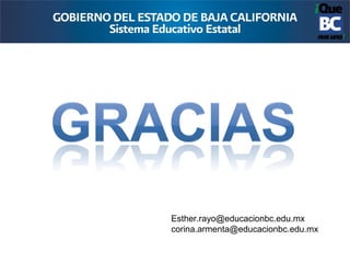 Esther.rayo@educacionbc.edu.mx
corina.armenta@educacionbc.edu.mx
 