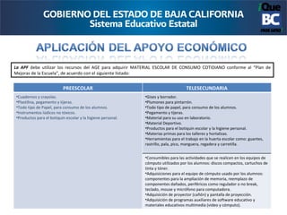 La APF debe utilizar los recursos del AGE para adquirir MATERIAL ESCOLAR DE CONSUMO COTIDIANO conforme al “Plan de
Mejoras de la Escuela”, de acuerdo con el siguiente listado:


                          PREESCOLAR                                               TELESECUNDARIA
•Cuadernos y crayolas.                                       •Gises y borrador.
•Plastilina, pegamento y tijeras.                            •Plumones para pintarrón.
•Todo tipo de Papel, para consumo de los alumnos.            •Todo tipo de papel, para consumo de los alumnos.
•Instrumentos lúdicos no tóxicos.                            •Pegamento y tijeras.
•Productos para el botiquín escolar y la higiene personal.   •Material para su uso en laboratorio.
                                                             •Material Deportivo.
                                                             •Productos para el botiquín escolar y la higiene personal.
                                                             •Materias primas para los talleres y hortalizas.
                                                             •Herramientas para el trabajo en la huerta escolar como: guantes,
                                                             rastrillo, pala, pico, manguera, regadera y carretilla.


                                                             •Consumibles para las actividades que se realicen en los equipos de
                                                             cómputo utilizados por los alumnos: discos compactos, cartuchos de
                                                             tinta y tóner.
                                                             •Adquisiciones para el equipo de cómputo usado por los alumnos:
                                                             componentes para la ampliación de memoria, reemplazo de
                                                             componentes dañados, periféricos como regulador o no break,
                                                             teclado, mouse y micrófono para computadora.
                                                             •Adquisición de proyector (cañón) y pantalla de proyección.
                                                             •Adquisición de programas auxiliares de software educativo y
                                                             materiales educativos multimedia (video y cómputo).
 