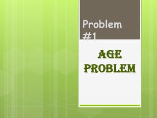 Problem
#1

AGE
PROBLEM

 