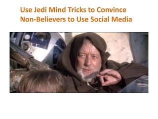 Use Jedi Mind Tricks to Convince  Non-Believers to Use Social Media 