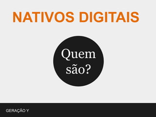 NATIVOS DIGITAIS

            Quem
            são?

GERAÇÃO Y
 