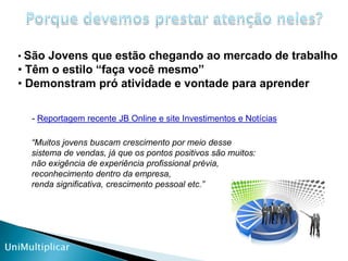 Porque devemos prestar atenção neles?São Jovens que estão chegando ao mercado de trabalho
