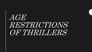 AGE
RESTRICTIONS
OF THRILLERS
 