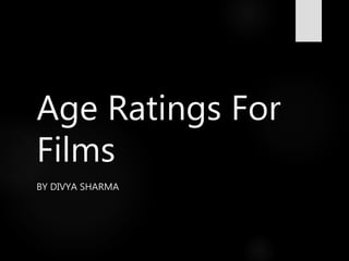 Age Ratings For
Films
BY DIVYA SHARMA
 