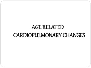 AGE RELATED
CARDIOPULMONARY CHANGES
 