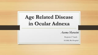 Age Related Disease
in Ocular Adnexa
Aasma Marasini
B.optom-1st batch
NAMS, Bir Hospital
 