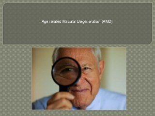 Age related Macular Degeneration (AMD)
 
