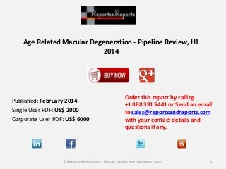 Age Related Macular Degeneration - Pipeline Review, H1
2014
Order this report by calling
+1 888 391 5441 or Send an email
to sales@reportsandreports.com
with your contact details and
questions if any.
1© ReportsnReports.com / Contact sales@reportsandreports.com
Published: February 2014
Single User PDF: US$ 2000
Corporate User PDF: US$ 6000
 