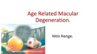 Age Related Macular
Degeneration.
Nitin Renge.
 