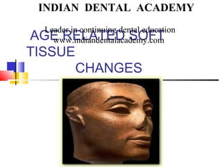 INDIAN DENTAL ACADEMY
Leader in continuing dental education
AGE RELATED SOFT
www.indiandentalacademy.com

TISSUE

CHANGES

www.indiandentalacademy.com

 