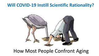 Will COVID-19 Instill Scientific Rationality?
How Most People Confront Aging
 
