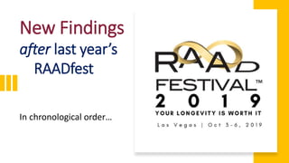 New Findings
after last year’s
RAADfest
In chronological order…
 