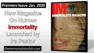 Premiere Issue Jan. 2020
theimmortalistsclub.com
 