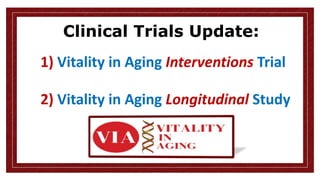 Fully funded 15-month clinical trial of 50 people.
Vitality in Aging Interventions Trial
Objective: Evaluate a combination...