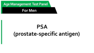 AgeManagement TestPanel
For Men
PSA
(prostate-specific antigen)
 
