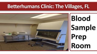 Betterhumans Clinic: The Villages, FL
Blood
Sample
Prep
Room
 
