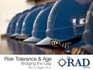 Risk Tolerance & Age
Bridging the Gap
Ron D. Ragain, Ph.D.
 