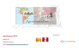 Patrocinat per :
Agermanament Perú
c/Llarg, 56
17190 SALT (Girona)

e-mail: agermanamentperu@agermanamentperu.cat
 