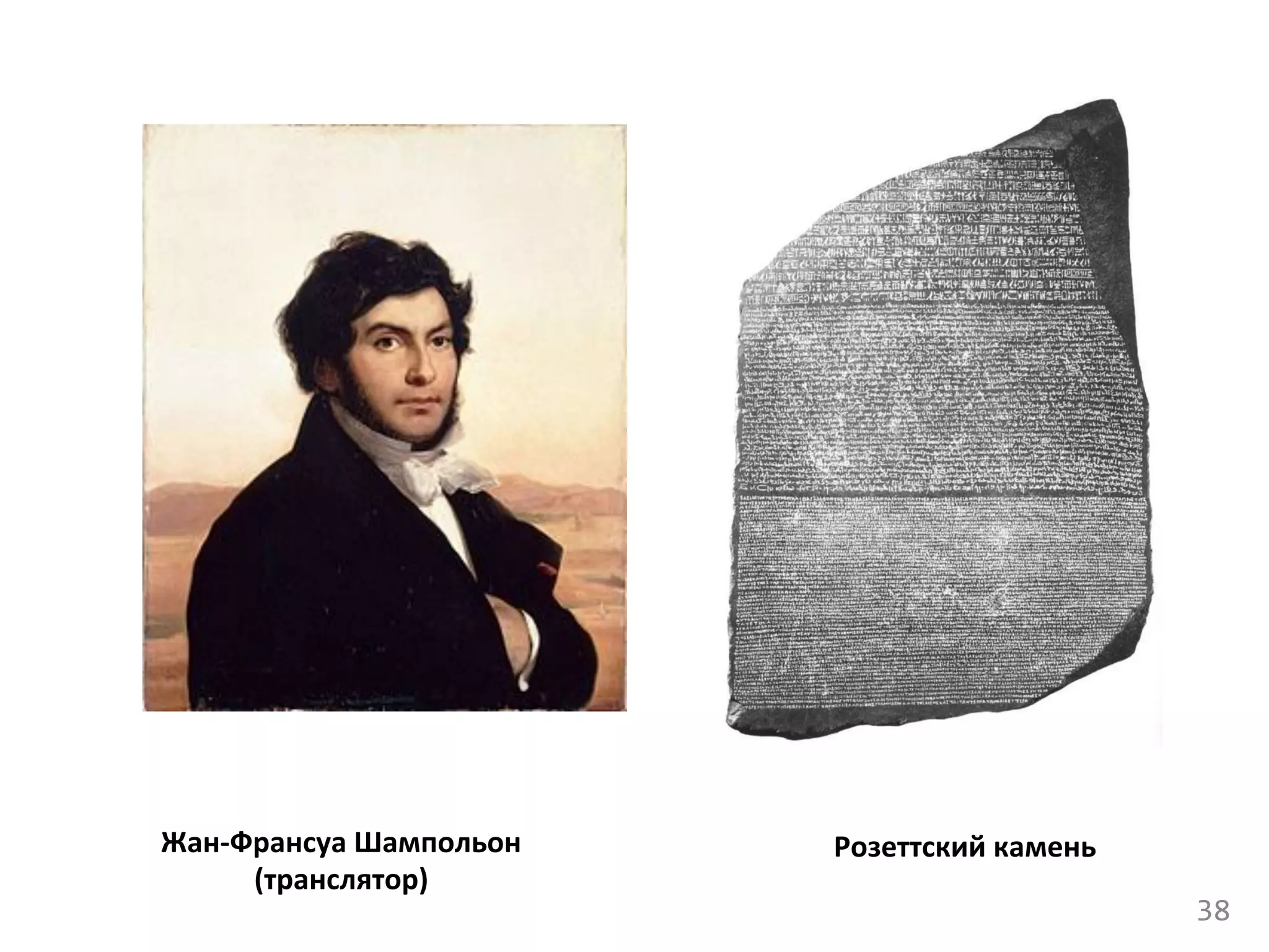 38	
  
Розеттский	
  камень	
  Жан-­‐Франсуа	
  Шампольон	
  
(транслятор)	
  
 