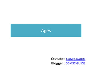 Ages
Youtube : COMSCIGUIDE
Blogger : COMSCIGUIDE
 