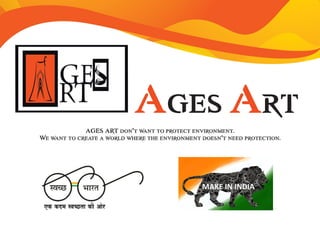 AGES ART don’t want to protect environment.
We want to create a world where the environment doesn’t need protection.
AGES RTA
 