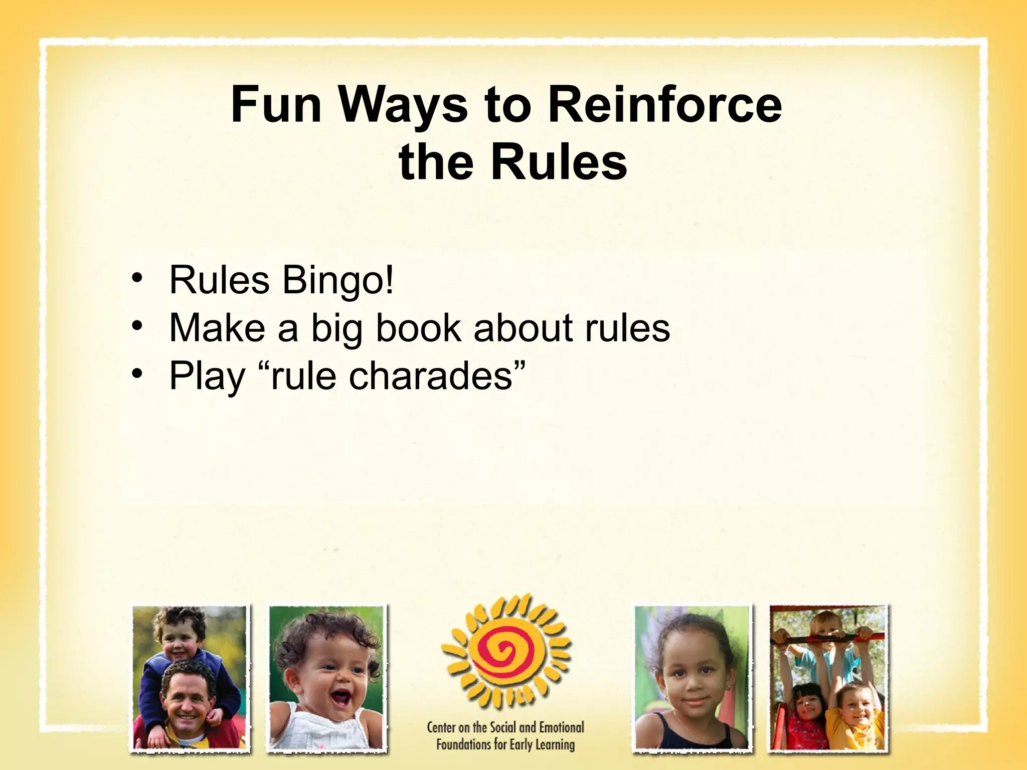 Fun Ways to Reinforce  the Rules Rules Bingo! Make a big book about rules Play “rule charades” 
