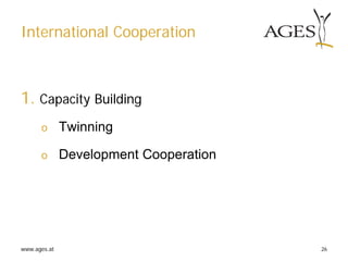 www.ages.at 26
International Cooperation
1. Capacity Building
ο Twinning
ο Development Cooperation
 