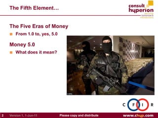 The Fifth Element…<br />2<br />Please copy and distribute<br />Version 1, May-31-11<br />The Five Eras of Money<br />From ...