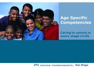 Age Specific 
Competencies 
Caring for patients at 
every stage of Life 
San Diego 
 