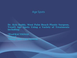 Age Spots Dr. Kris Reddy, West Palm Beach Plastic Surgeon, TreatS Age Spots Using a Variety of Treatments including: *ProFRACTIONAL *Fraxel *Obagi Skin Care System 