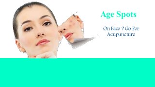 Age Spots
On Face ? Go For
Acupuncture
 