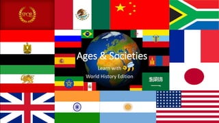 Ages & Societies
Learn with
World History Edition
 