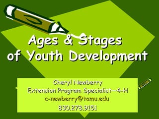 Ages & Stages
of Youth Development
          Cheryl Newberry
  Extension Program Specialist—4-H
       c-newberry@tamu.edu
            830.278.9151
 