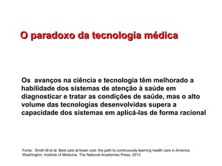 O paradoxo da tecnologia médicaO paradoxo da tecnologia médica
Os avanços na ciência e tecnologia têm melhorado a
habilida...