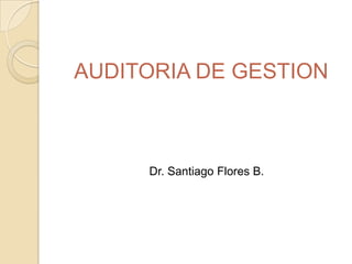 AUDITORIA DE GESTION



     Dr. Santiago Flores B.
 