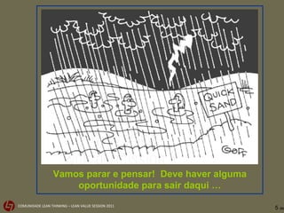 Vamos parar e pensar!  Deve haver alguma oportunidade para sair daqui … 