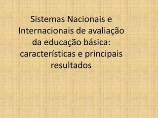 Sistemas Nacionais e Internacionais de avaliação da educação básica: características e principais resultados 