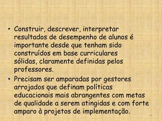  Médias do SAEB e Prova Brasil 2007 por disciplina e série considerando as escolas estaduais do Brasil e as escolas estaduais de São Paulo as escolas municipais do Brasil e as escolas municipais de São Paulo.Boletim de Resultados da EscolaOs resultados obtidos pelas séries e componentes curriculares avaliados mostram :Distribuição percentual dos alunos nos Níveis de Desempenho  das escalas de proficiência de Língua Portuguesa, de Matemática.ESCALA DOSAEBESCALA DOSAEBESCALA DOSAEBESCALA DOSAEB225225225225125150175200250275300325350375400425450475500125150175200250275300325350375400425450475500125150175200250275300325350375400425450475500125150175200250275300325350375400425450475500Níveis de ProficiênciaAbaixo doBásicoAdequadoAvançadoBásico4ª EFAbaixo doBásicoAdequadoAvançadoBásico6ª EFLÍNGUA PORTUGUESAAbaixo doBásicoAdequadoAvançadoBásico8ª EFAbaixo doBásicoAdequadoAvançadoBásico3ª EM