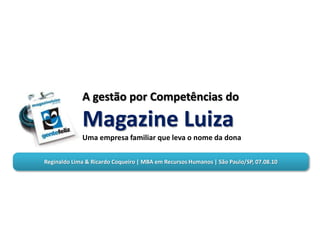 A gestão por Competências do Magazine LuizaUma empresa familiar que leva o nome da dona Reginaldo Lima & Ricardo Coqueiro | MBA em Recursos Humanos | São Paulo/SP, 07.08.10 