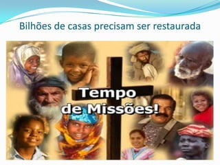 Bilhões de casas precisam ser restaurada
 