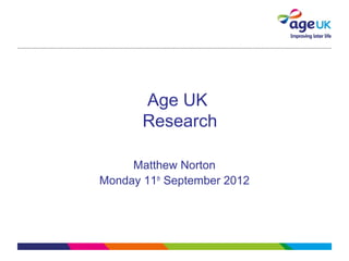 Age UK
       Research

     Matthew Norton
Monday 11th September 2012
 