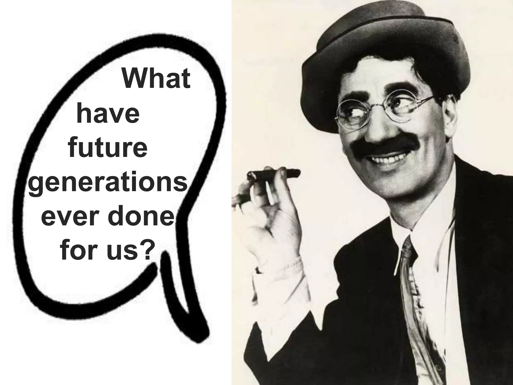 What
have
future
generations
ever done
for us?

 