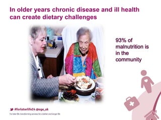 In older years chronic disease and ill health
can create dietary challenges
 