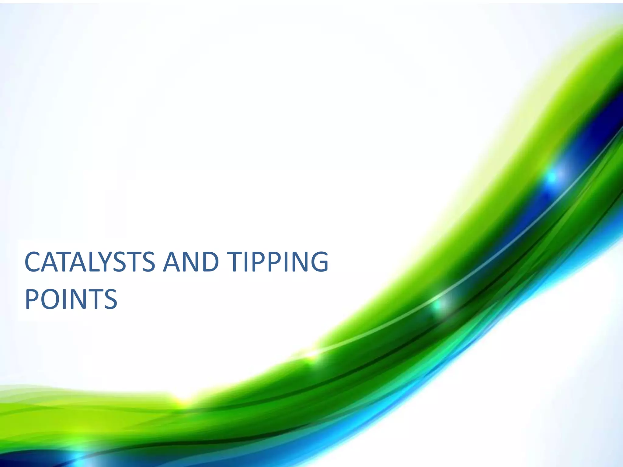 CATALYSTS AND TIPPING
POINTS

 
